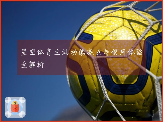 星空体育主站功能亮点与使用体验全解析