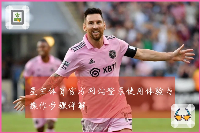 星空体育官方网站登录使用体验与操作步骤详解